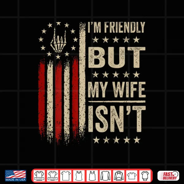 Design Im Friendly But My Wife Isnt Funny Wife Husband Shirt