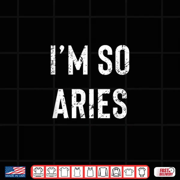 Design Im So Aries Aries AF Funny Zodiac Birthday Gift Horoscope Shirt