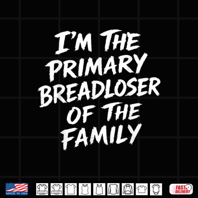 I'M The Primary Breadloser Of The Family Sarcastic Quote Shirt 4 Design Im The Primary Breadloser of The Family Sarcastic Quote Shirt 1