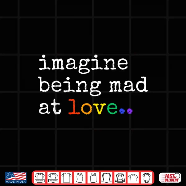 Imagine Being Mad At Love Shirt 4 Design Imagine Being Mad At Love Shirt