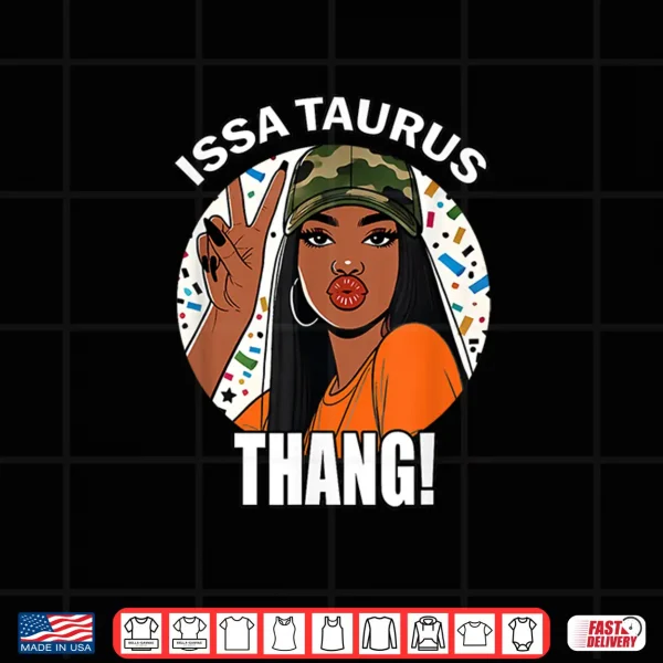 Design Issa Its Taurus Thing Black Woman Camo Birthday Shirt
