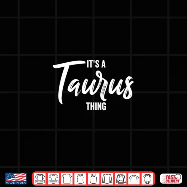 Its A Taurus Thing Taurus Zodiac Sign Taurus Birthday Shirt 4 Design Its A Taurus Thing Taurus Zodiac Sign Taurus Birthday Shirt