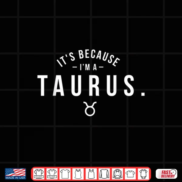 Design Its Because Im A Taurus Astrology Zodiac Sign Horoscope Shirt