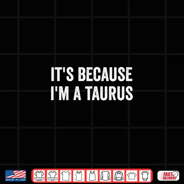 Design Its Because Im A Taurus Horoscope Zodiac Sign Astrology Shirt