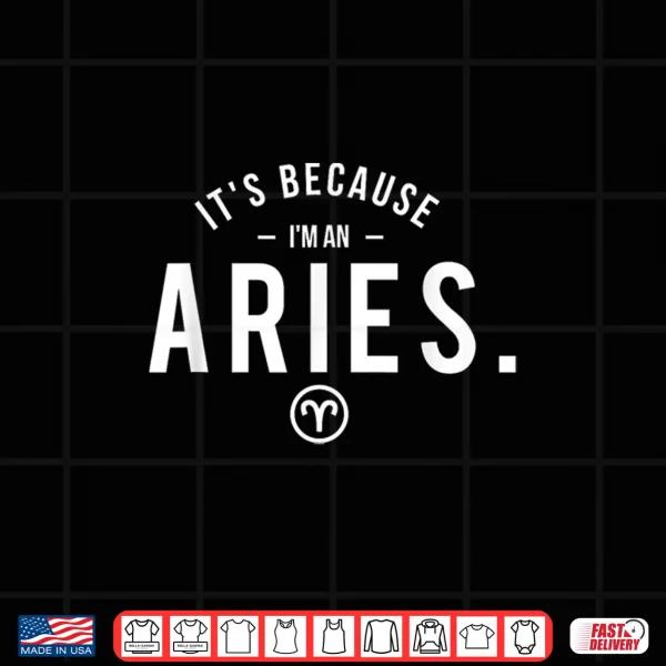 It'S Because I'M An Aries Astrology Symbol Zodiac Sign Shirt 4 Design Its Because Im An Aries Astrology Symbol Zodiac Sign Shirt