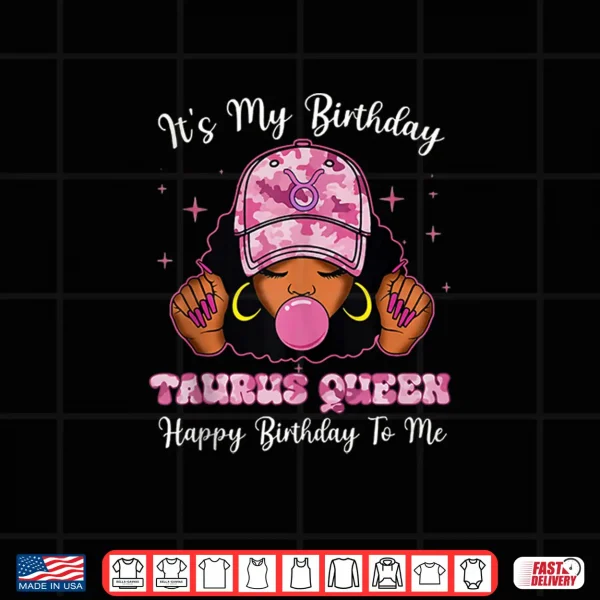 Its My Birthday Taurus Queen Black Culture Zodiac Birthday Shirt 4 Design Its My Birthday Taurus Queen Black Culture Zodiac Birthday Shirt