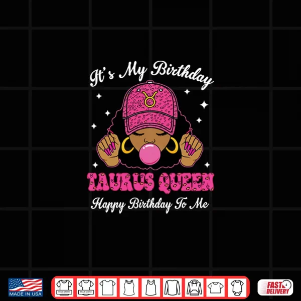 Its My Birthday Taurus Queen Happy Birthday To Me Afro Shirt 4 Design Its My Birthday Taurus Queen Happy Birthday To Me Afro Shirt