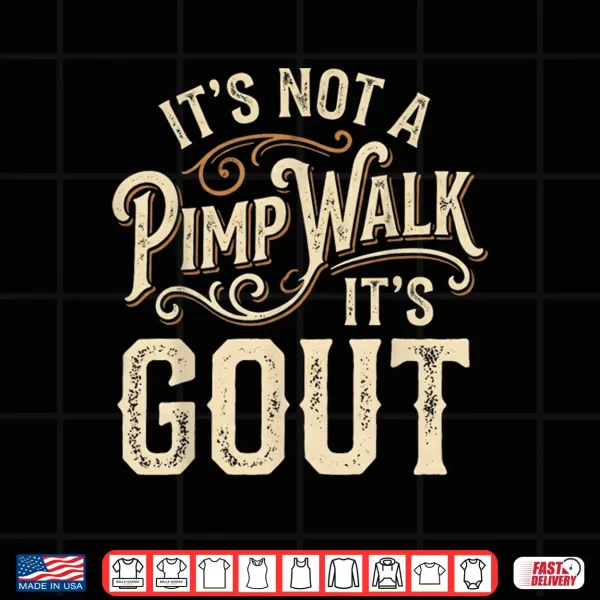 Design Its Not A Pimp Walk Its Gout Mens Womens Shirt