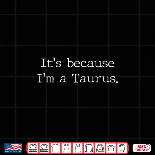 Design Its because Im a Taurus Zodiac Sign Astrology Shirt