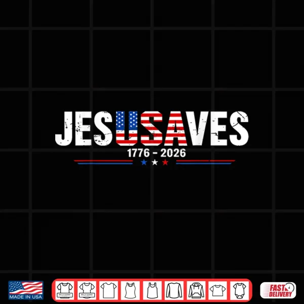 Design Jesus Saves 1776 2026 USA 250th Anniverary 4th of July Shirt