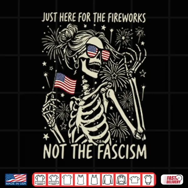 Design Just Here For The Fireworks Not The Fascism Shirt