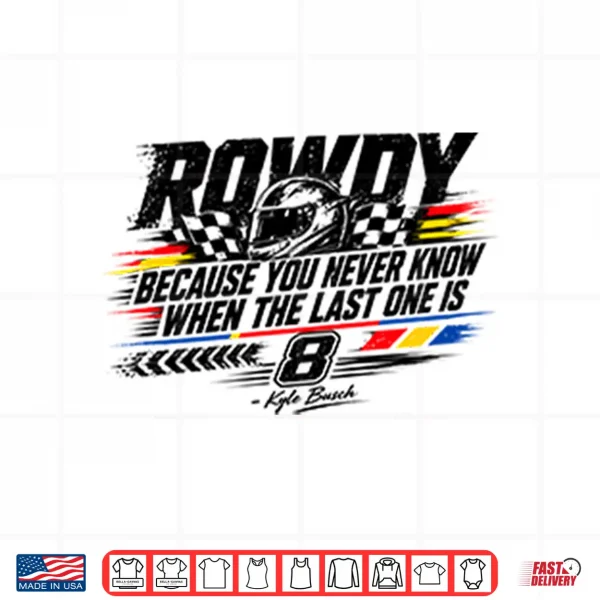 Design Kyle Busch Because You Never Know When The Last One Is Shirt 2