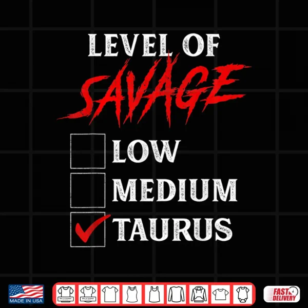 Design Level Of Savage Taurus Shirt Funny Zodiac Queen King Girl Shirt