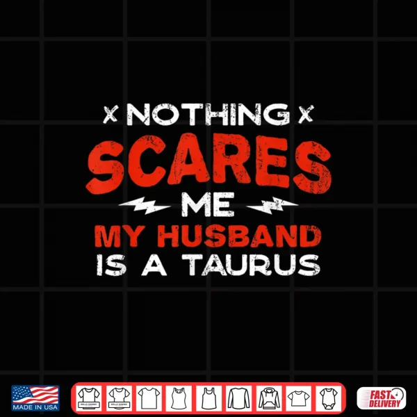 Design Nothing Scares Me My Husband Is a Taurus Funny Horoscope Shirt