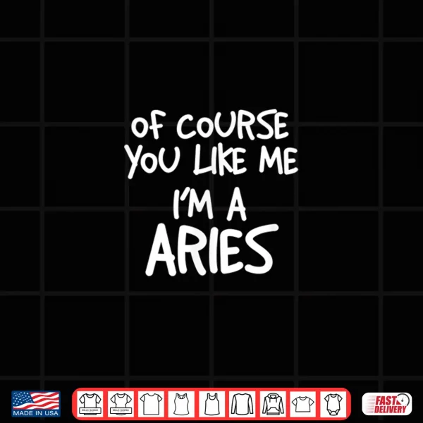 Design Of Course You Like Me Im A Aries Zodiac Astrology Shirt