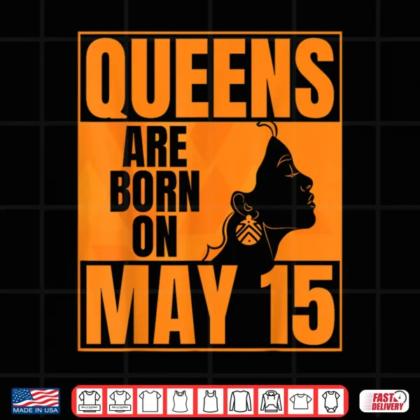 Design Queens Are Born on May 15th Bday Print Queen May 15 Birthday Shirt