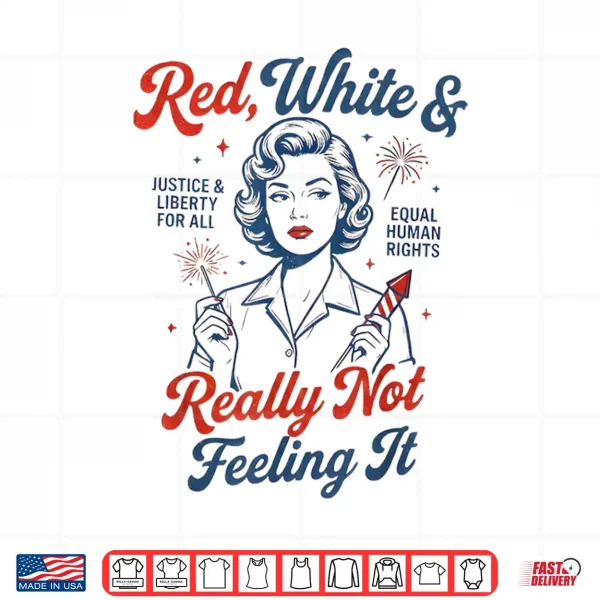 Red White & Really Not Feeling It 4Th July Retro Political Shirt 4 Design Red White Really Not Feeling It 4th July Retro Political Shirt