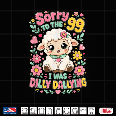 Design Sorry to The 99 I was Dilly Dallying Funny Christian Sheep Shirt 1