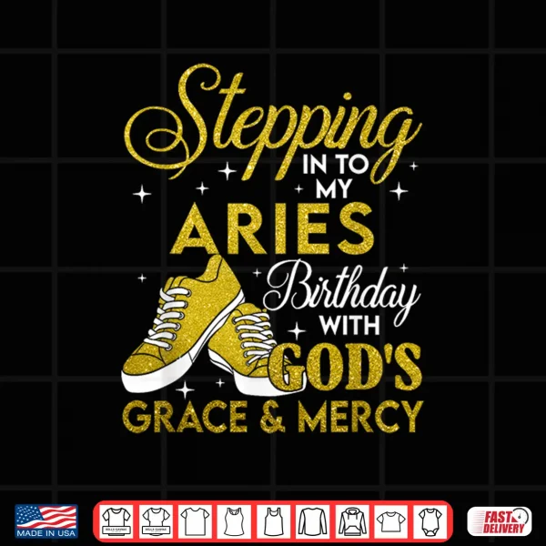 Stepping Into My Aries Birthday With Gods Grace And Mercy Shirt 4 Design Stepping Into My Aries Birthday With Gods Grace And Mercy Shirt