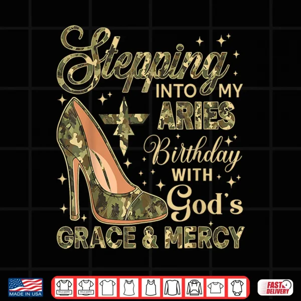 Stepping Into My Aries Birthday With God'S Grace Mercy Camo Shirt 4 Design Stepping Into My Aries Birthday with Gods Grace Mercy Camo Shirt