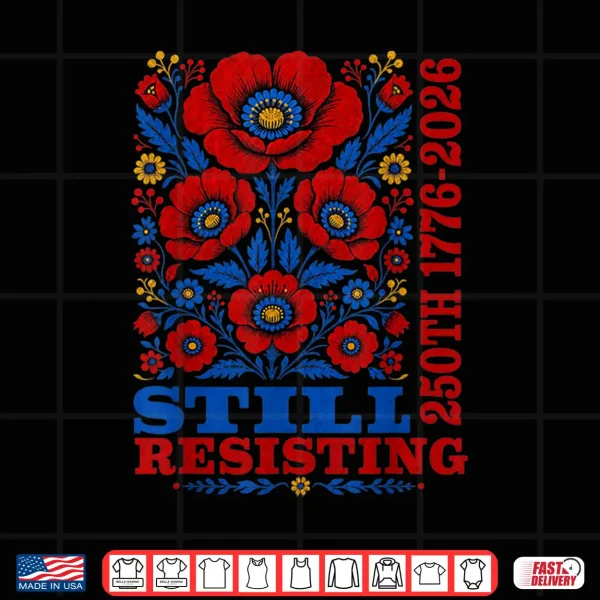 Design Still Resisting 250th 1776 2026 Floral USA 250 Years Shirt