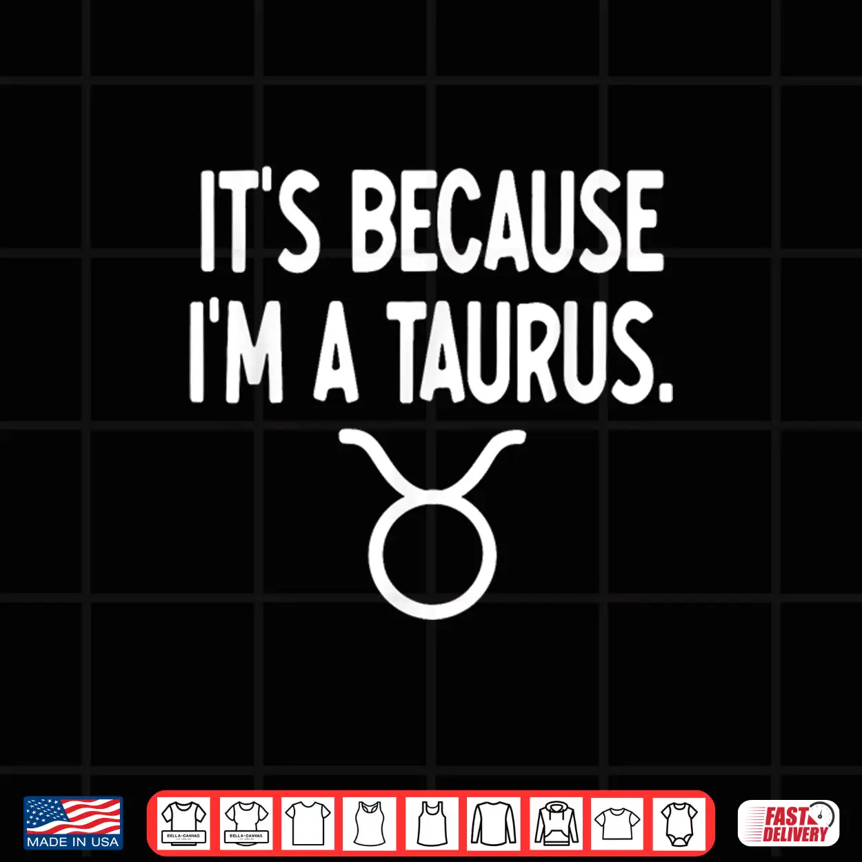 Taurus It’S Because I’M A Taurus Zodiac Shirt Taurus It’S Because I’M A Taurus Zodiac Shirt