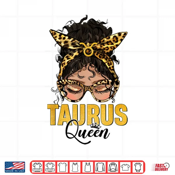 Taurus Queen Birthday Leopard Messy Bun Hair Sunglasses Shirt 4 Design Taurus Queen Birthday Leopard Messy Bun Hair Sunglasses Shirt