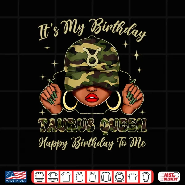 Taurus Queen Black Woman With Cap Camo It'S My Birthday Shirt 4 Design Taurus Queen Black Woman With Cap Camo Its My Birthday Shirt