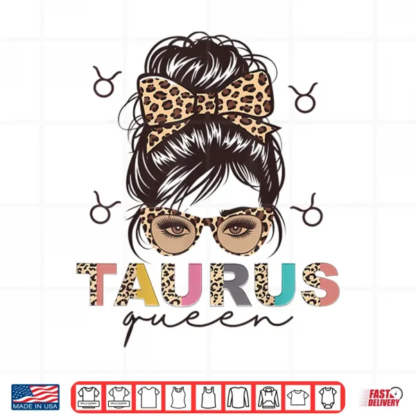 Taurus Queen Taurus Zodiac Sign Messy Bun Women Girls Funny Shirt 4 Design Taurus Queen Taurus Zodiac Sign Messy Bun Women Girls Funny Shirt