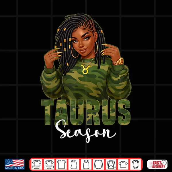 Taurus Season Loc'D Black Woman Camo Zodiac Sign Shirt 4 Design Taurus Season Locd Black Woman Camo Zodiac Sign Shirt