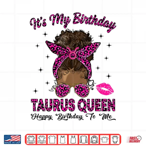 Taurus Woman Messy Bun Leopard It'S My Birthday Queen Shirt 4 Design Taurus Woman Messy Bun Leopard Its My Birthday Queen Shirt