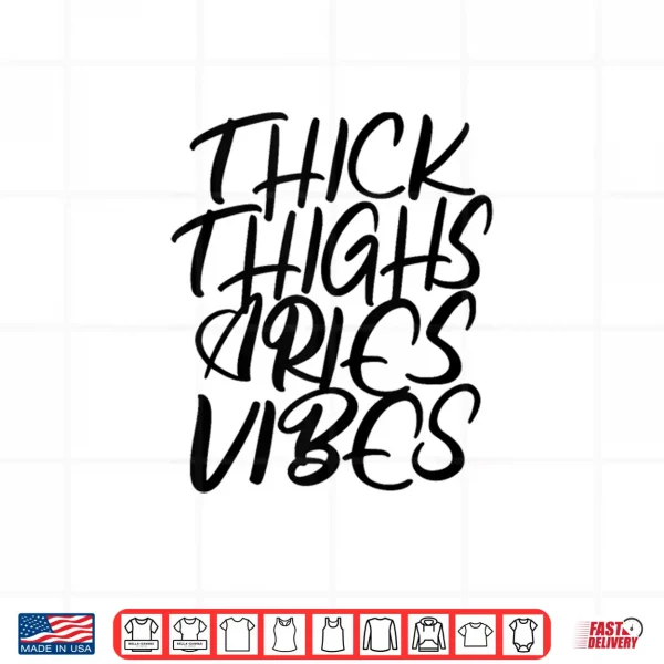 Thick Thighs Aries Vibes Zodiac Sign Women Shirt 4 Design Thick Thighs Aries Vibes Zodiac Sign Women Shirt