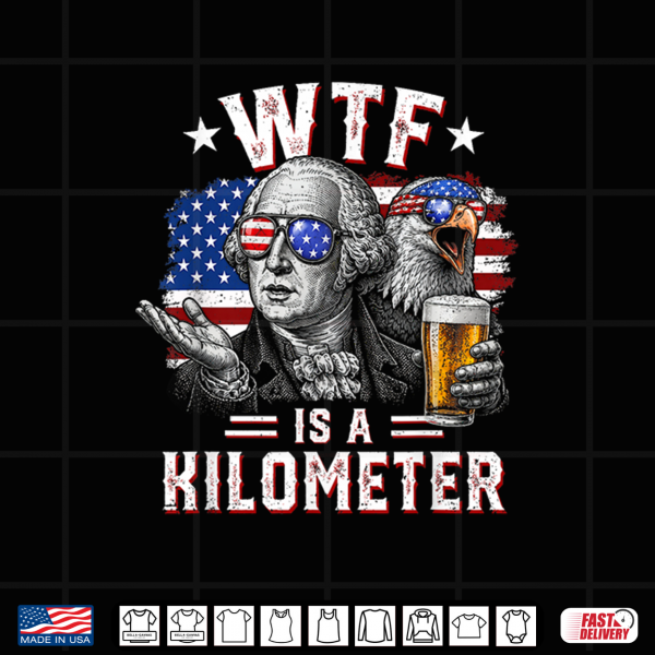Design WTF is A Kilometer Funny 4th of July USA Founding Father Shirt