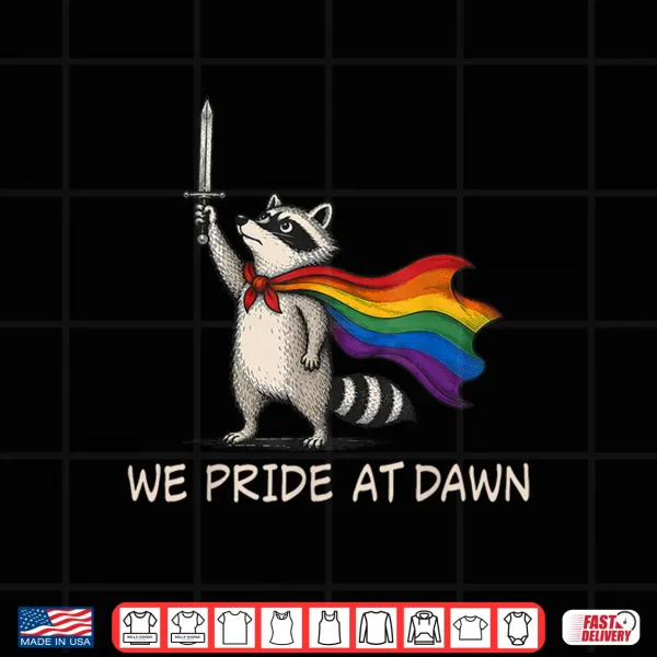 Design We Pride At Dawn Funny Raccoon LGBT Support Pride Month Shirt