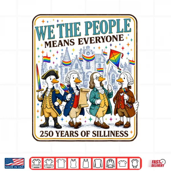 Design We The People Means Everyone 250 Years of Silliness LGBTQ Shirt