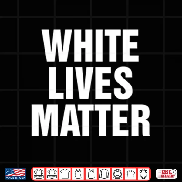 White Lives Matter Shirt 4 Design White Lives Matter Shirt