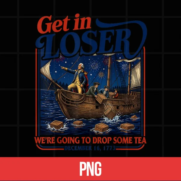 4Th July Tea Party Get In Loser We'Re Going To Drop Some Tea Shirt 5 Digital 4th July Tea Party Get in Loser Were Going to Drop Some Tea Shirt