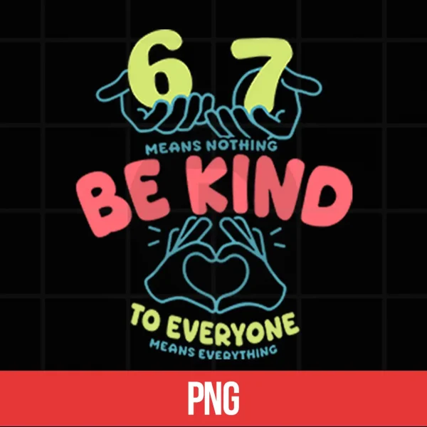 Digital 67 Means Nothing Be Kind To Everyone Means Everything Shirt 2