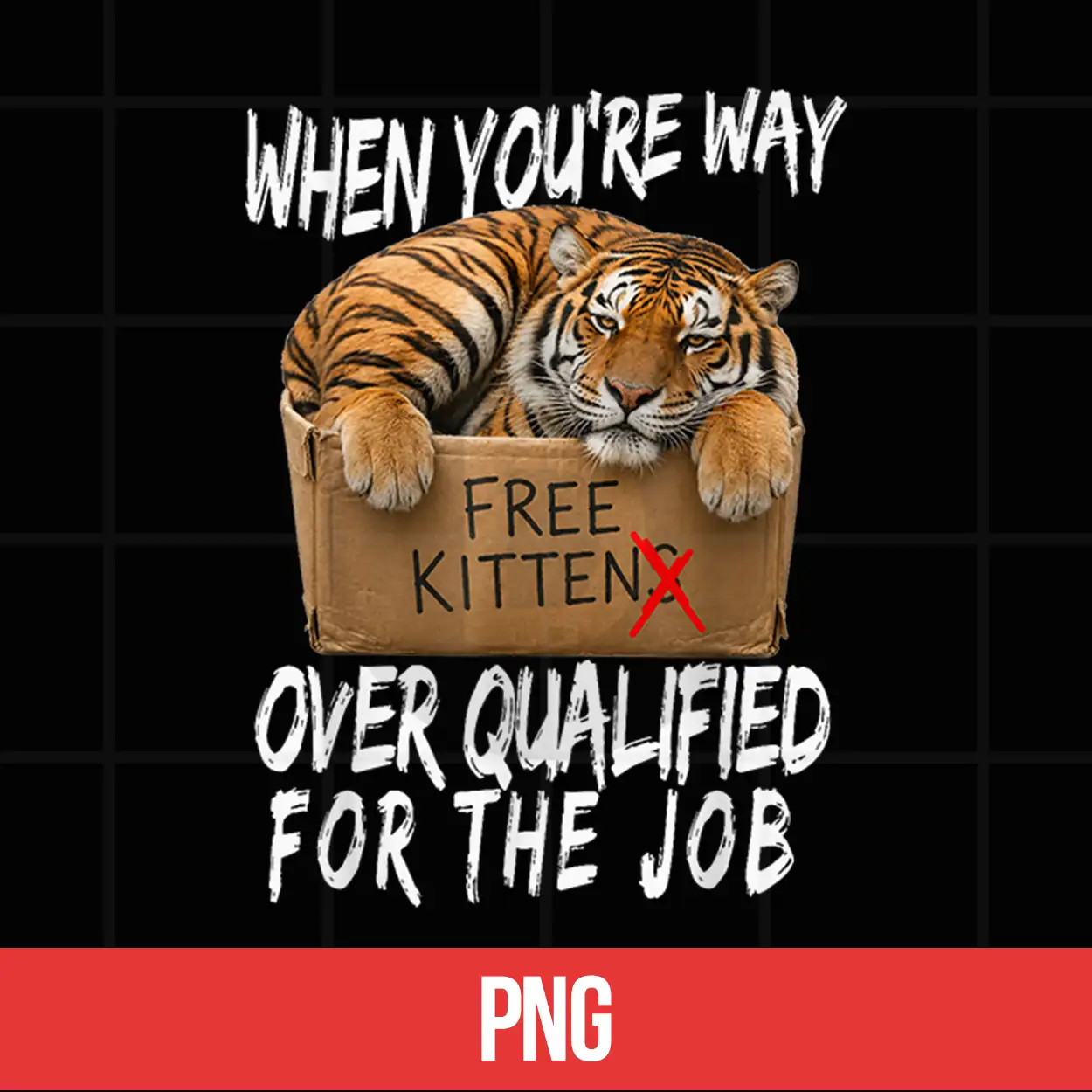 Funny Tiger Meme Free Kittens Over Qualified For The Job Shirt Funny Tiger Meme Free Kittens Over Qualified For The Job Shirt
