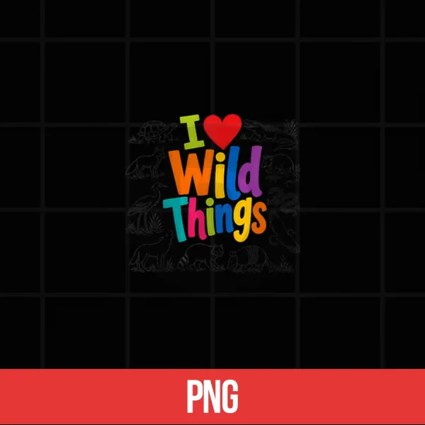 I Love Wild Things Wildlife Nature Animal Lover Shirt 5 Digital I Love Wild Things Wildlife Nature Animal Lover Shirt