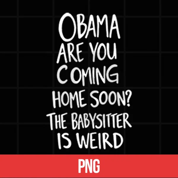 Digital Obama Are You Coming Home Soon The Babysitter Is Weird Shirt