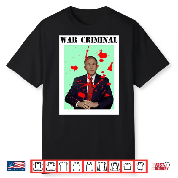 George W. Bush War Criminal Shirt