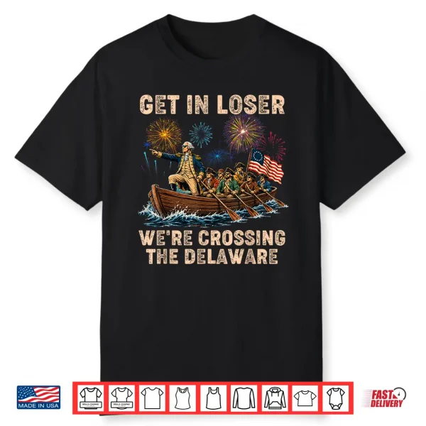 George Washington Get In Loser We’Re Crossing The Delaware Shirt