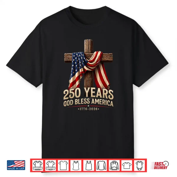 God Bless America 250 Years 1776 2026 Christian 4Th Of July Shirt