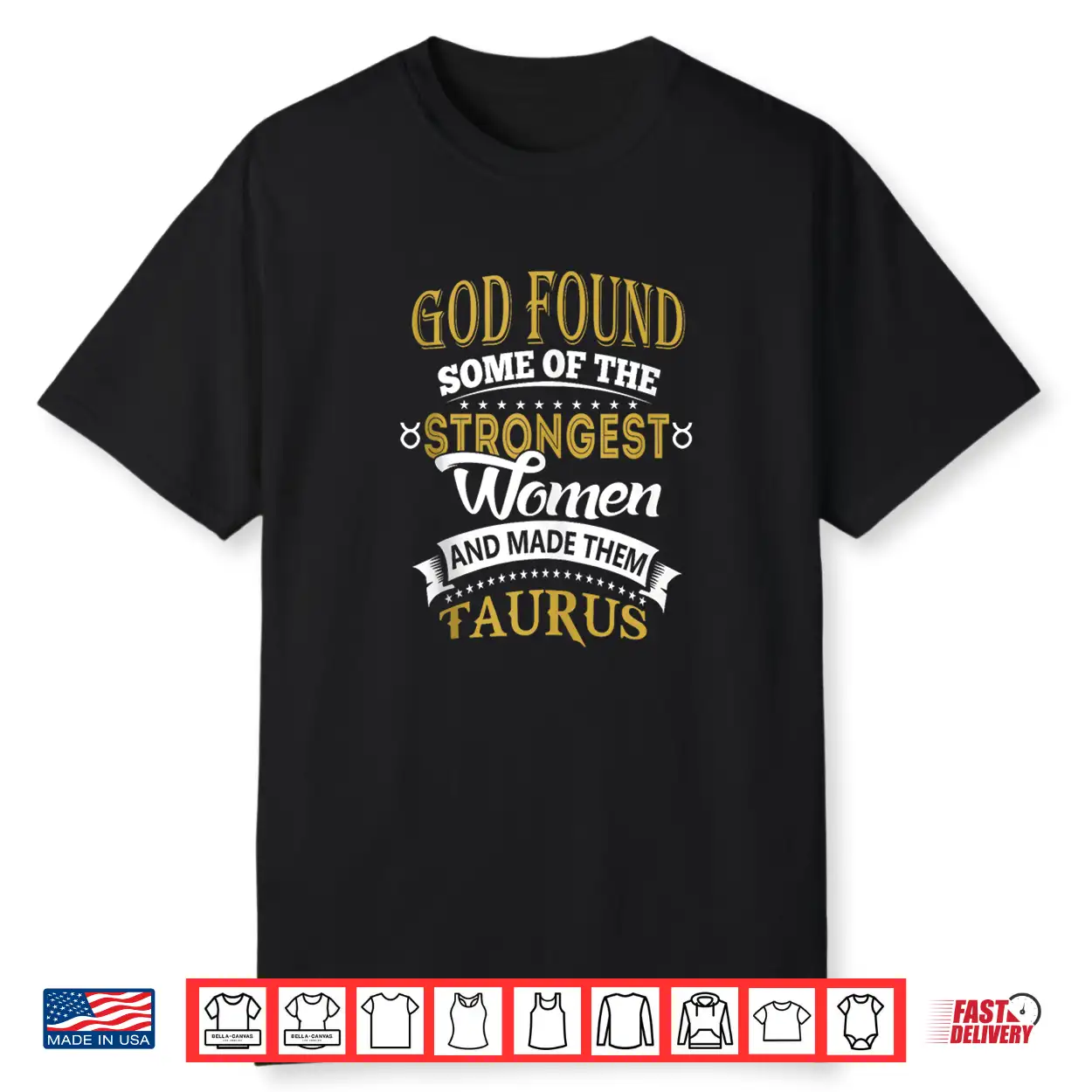 God Found Some Of Strongest Women And Made Them Taurus Shirt God Found Some Of Strongest Women And Made Them Taurus Shirt