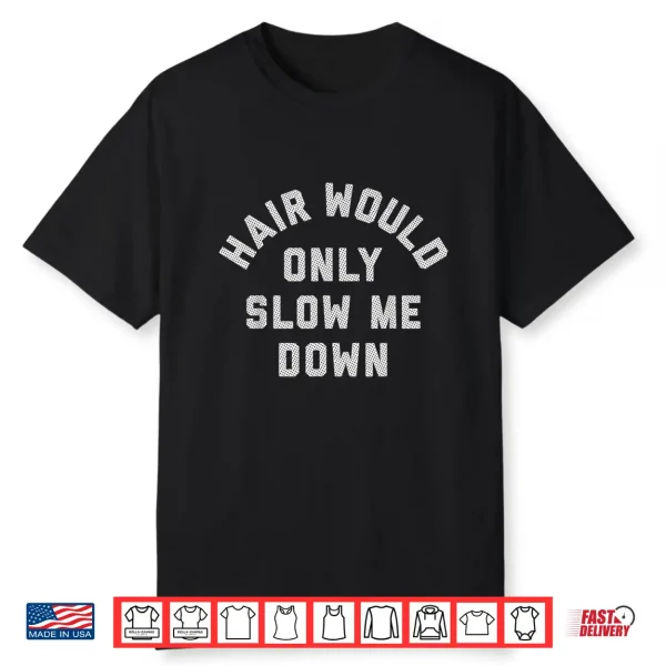 Hair Would Only Slow Me Down Bald Humor Shirt