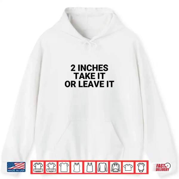 Hoodie 2 Inches Take It Or Leave It Shirt 2