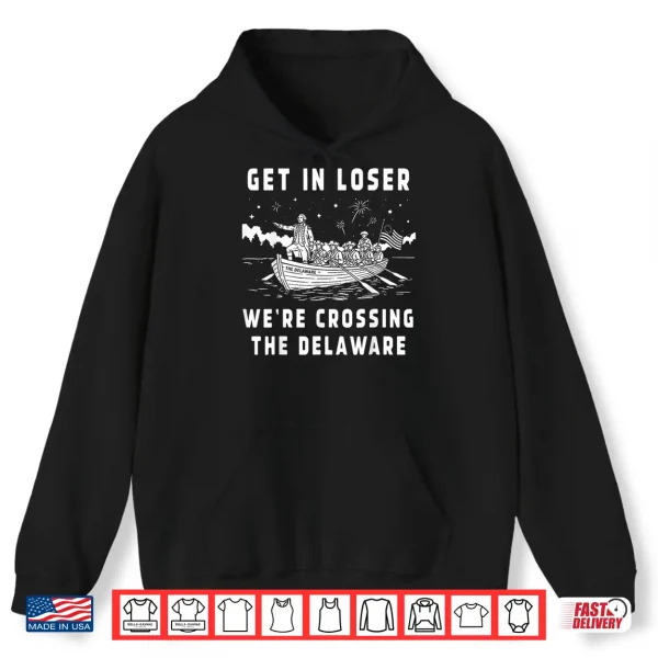 Get In Loser We'Re Crossing The Delaware 4Th Of July Patriot Shirt 1 Hoodie Get in Loser Were Crossing The Delaware 4th of July Patriot Shirt