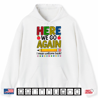 Here We Go Again I Mean Welcome Back Teacher Funny Shirt 1 Hoodie Here We Go Again I Mean Welcome Back Teacher Funny Shirt 1
