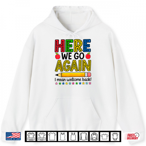 Here We Go Again I Mean Welcome Back Teacher Funny Shirt